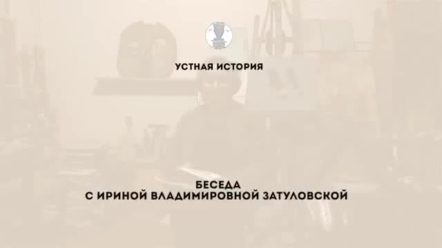 口述史访谈 · 第7段 · Первая беседа с И.В. Затуловской